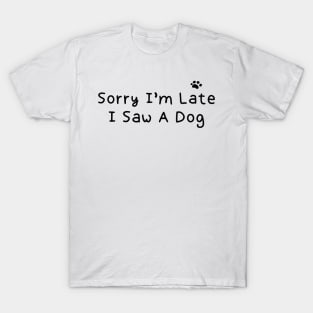 Sorry I’m Late I Saw A Dog T-Shirt